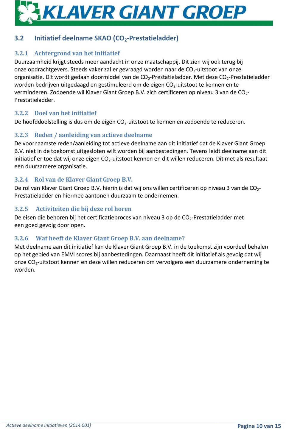 Met deze CO 2 -Prestatieladder worden bedrijven uitgedaagd en gestimuleerd om de eigen CO 2 -uitstoot te kennen en te verminderen. Zodoende wil Klaver Giant Groep B.V.