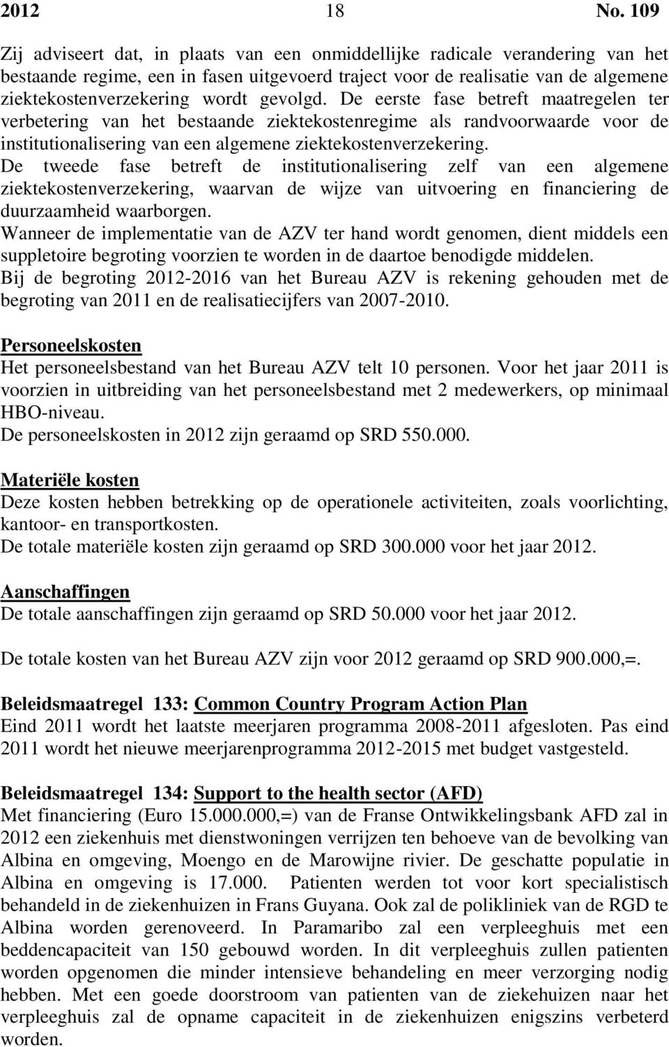 De tweede fase betreft de institutionalisering zelf van een algemene ziektekostenverzekering, waarvan de wijze van uitvoering en financiering de duurzaamheid waarborgen.