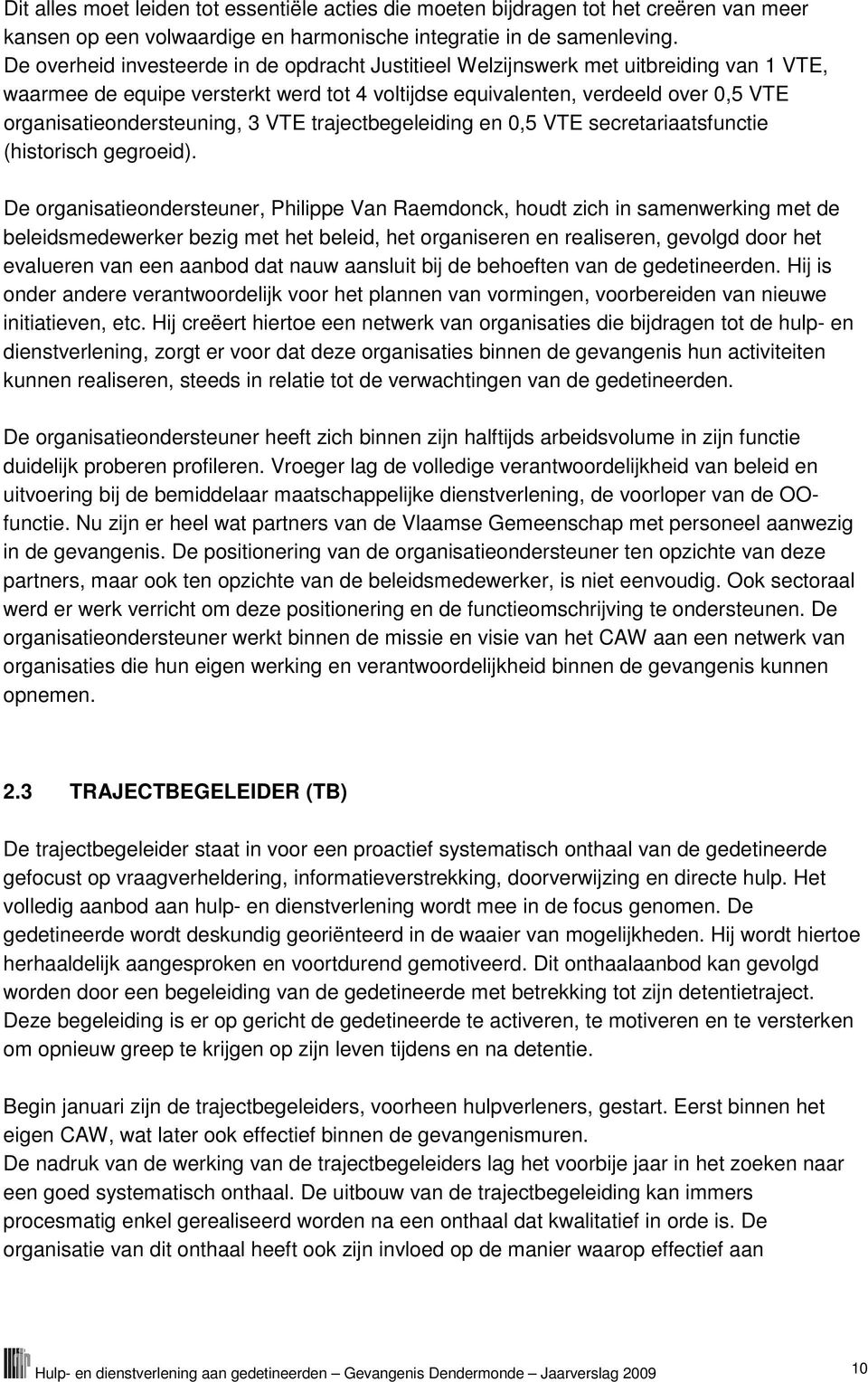 organisatieondersteuning, 3 VTE trajectbegeleiding en 0,5 VTE secretariaatsfunctie (historisch gegroeid).