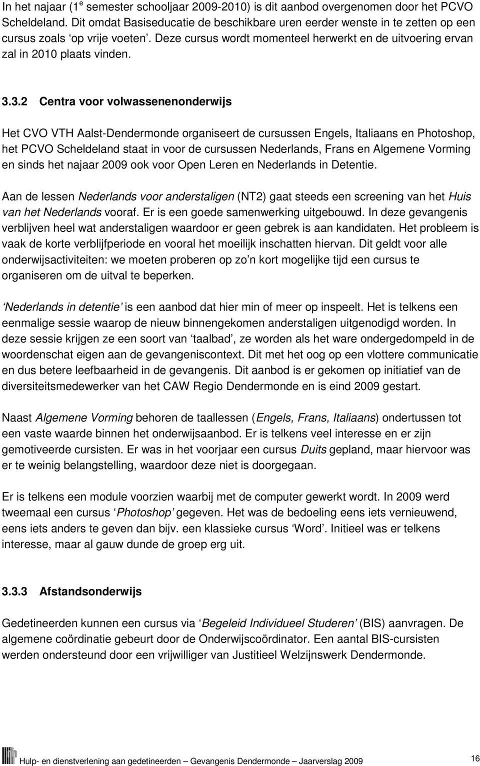 3.2 Centra voor volwassenenonderwijs Het CVO VTH Aalst-Dendermonde organiseert de cursussen Engels, Italiaans en Photoshop, het PCVO Scheldeland staat in voor de cursussen Nederlands, Frans en