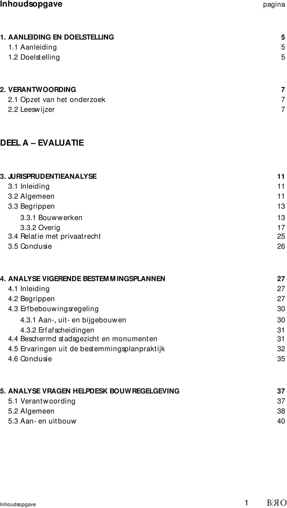 ANALYSE VIGERENDE BESTEMMINGSPLANNEN 27 4.1 Inleiding 27 4.2 Begrippen 27 4.3 Erfbebouwingsregeling 30 4.3.1 Aan-, uit- en bijgebouwen 30 4.3.2 Erfafscheidingen 31 4.