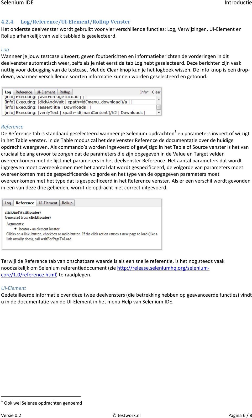 Log Wanneer je jouw testcase uitvoert, geven foutberichten en informatieberichten de vorderingen in dit deelvenster automatisch weer, zelfs als je niet eerst de tab Log hebt  Deze berichten zijn vaak