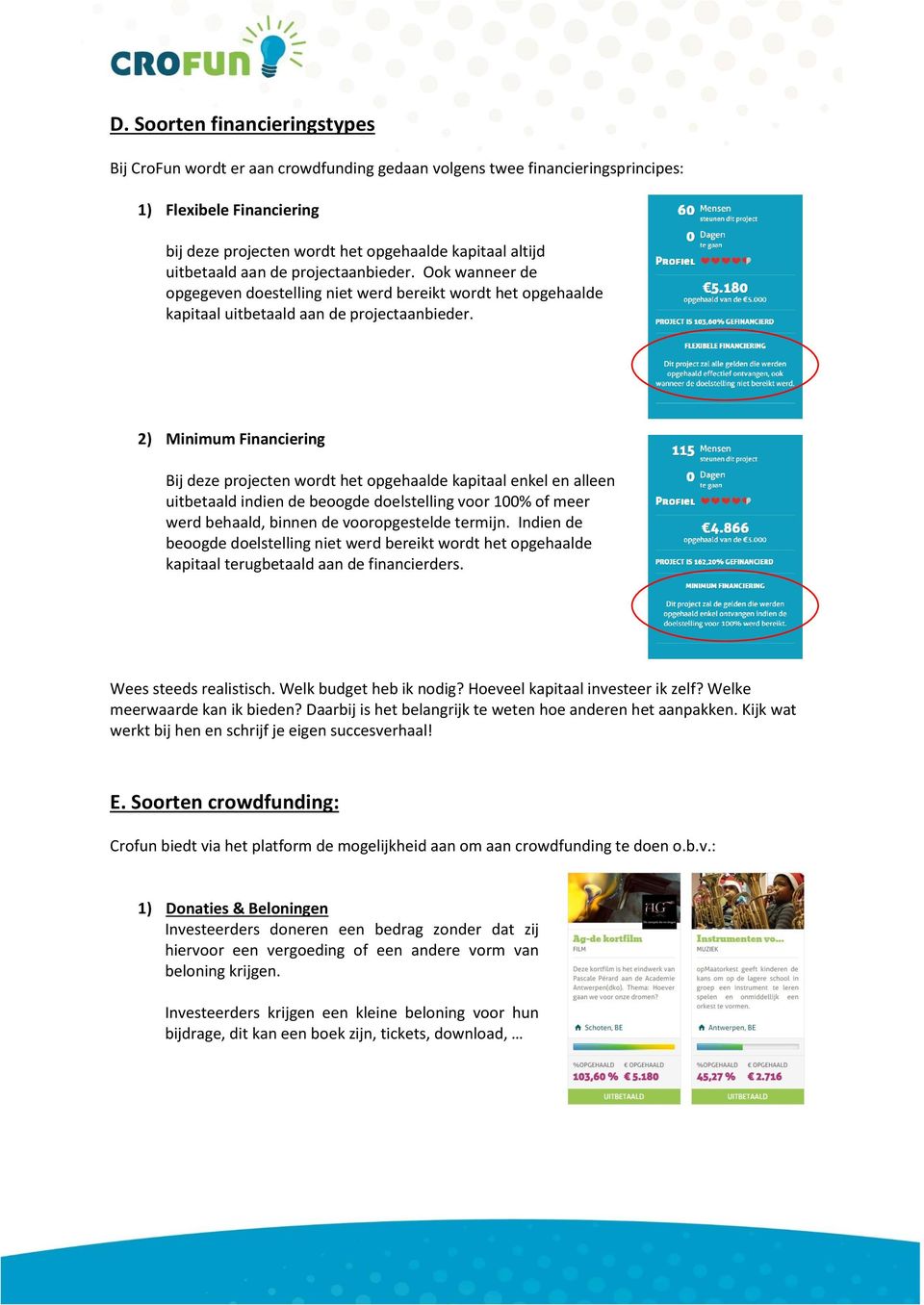 2) Minimum Financiering Bij deze projecten wordt het opgehaalde kapitaal enkel en alleen uitbetaald indien de beoogde doelstelling voor 100% of meer werd behaald, binnen de vooropgestelde termijn.