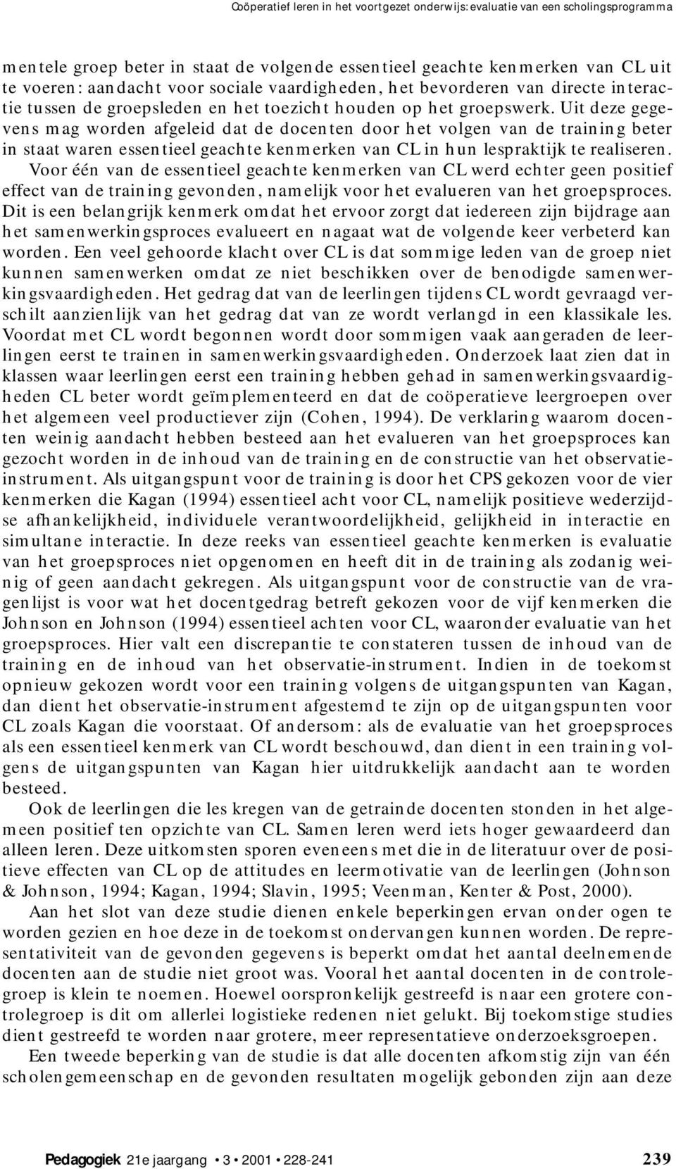 Uit deze gegevens mag worden afgeleid dat de docenten door het volgen van de training beter in staat waren essentieel geachte kenmerken van CL in hun lespraktijk te realiseren.