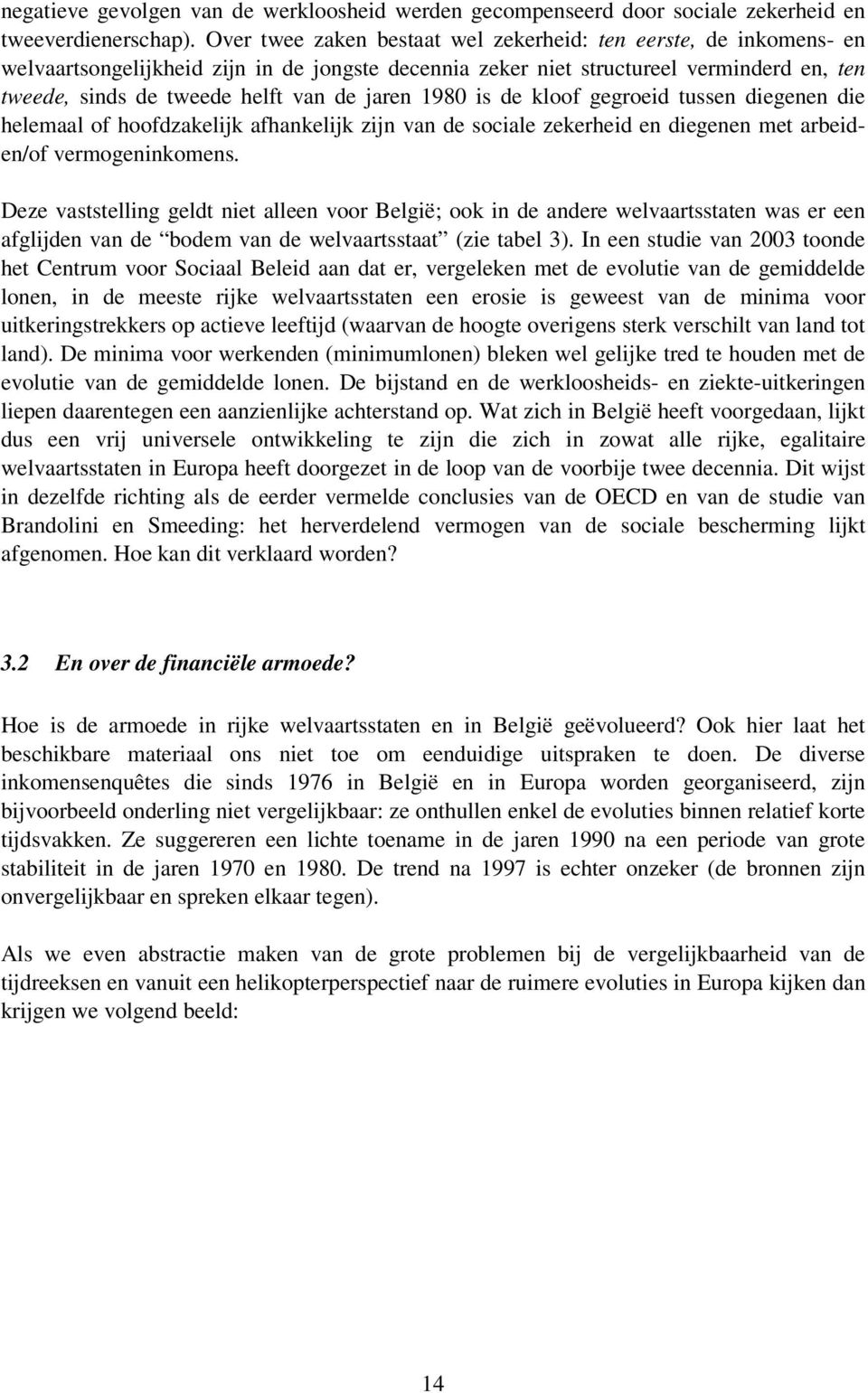 jaren 1980 is de kloof gegroeid tussen diegenen die helemaal of hoofdzakelijk afhankelijk zijn van de sociale zekerheid en diegenen met arbeiden/of vermogeninkomens.