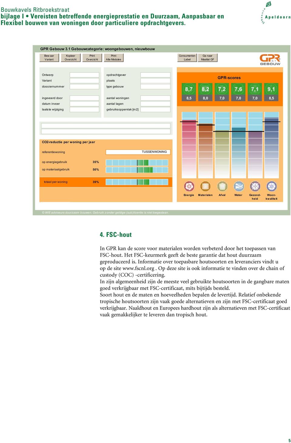 type gebouw GPR-scores 8,7 8,2 7,2 7,6 7,1 9,1 ingevoerd door aantal woningen 8,5 8,0 7,0 7,0 7,0 8,5 datum invoer aantal lagen laatste wijziging gebruiksoppervlak [m2] CO2-reductie per woning per