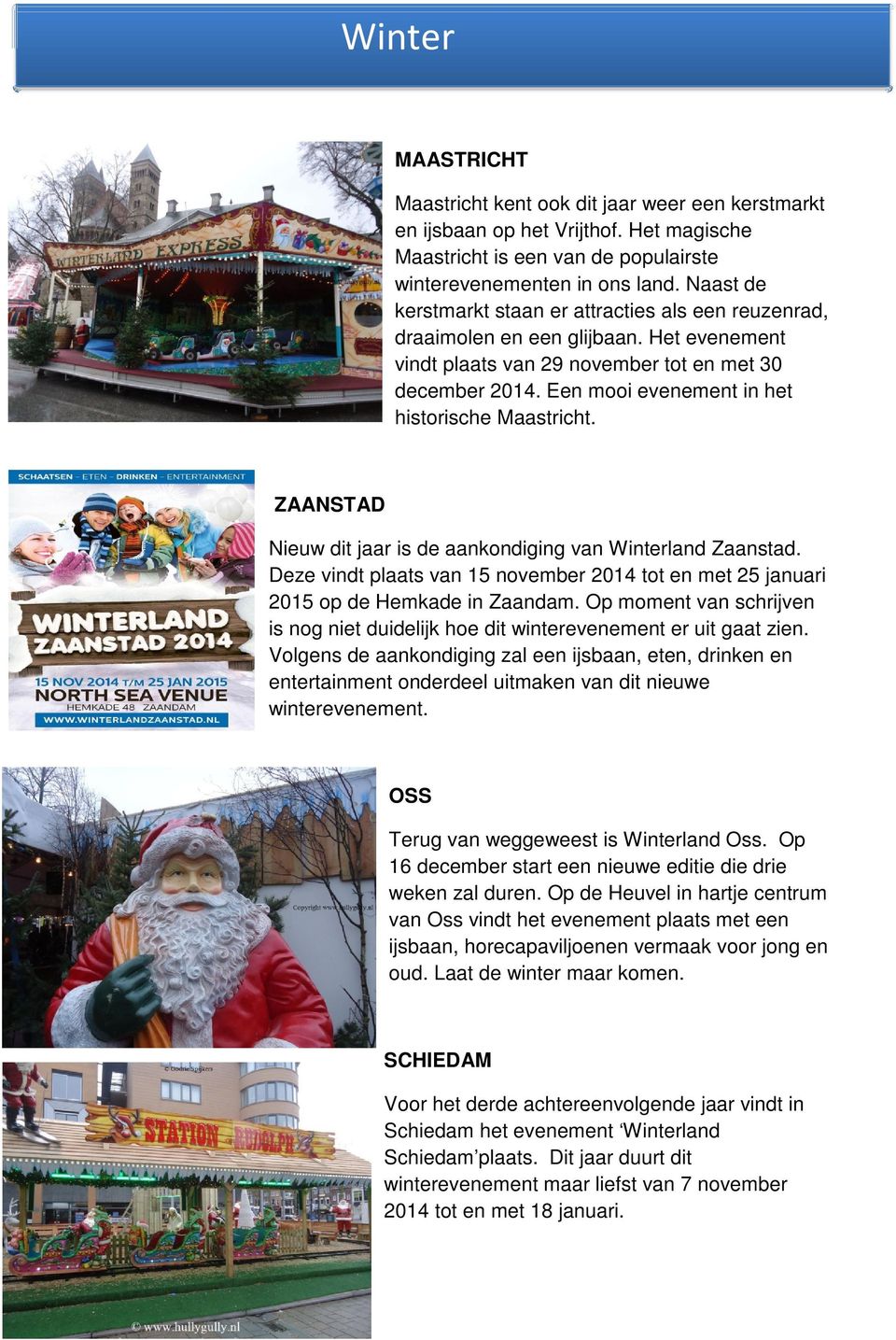 Een mooi evenement in het historische Maastricht. ZAANSTAD Nieuw dit jaar is de aankondiging van Winterland Zaanstad.