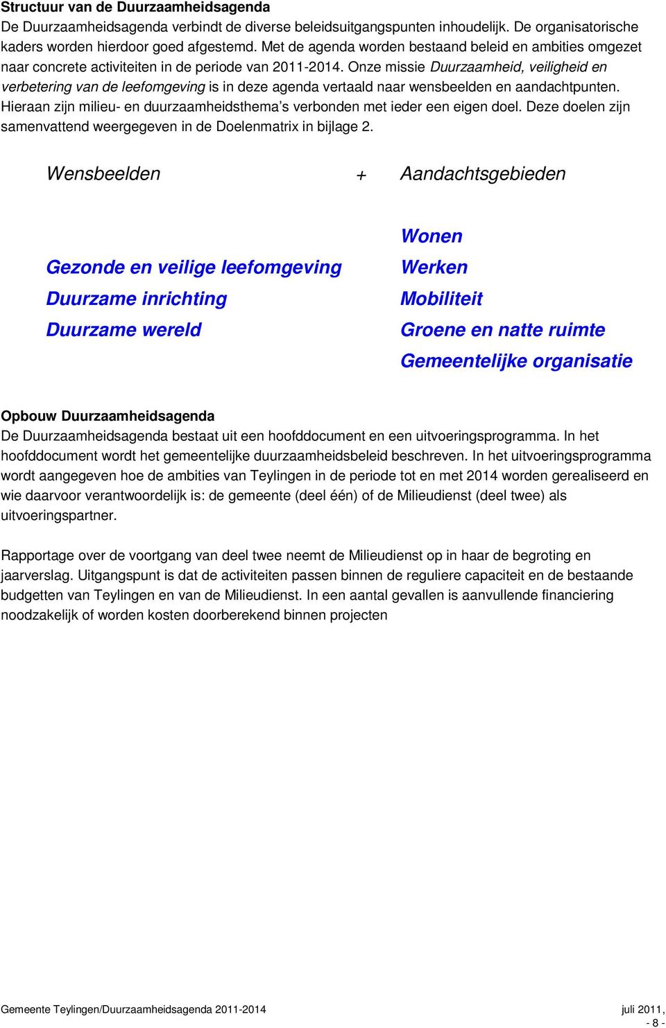 Onze missie Duurzaamheid, veiligheid en verbetering van de leefomgeving is in deze agenda vertaald naar wensbeelden en aandachtpunten.