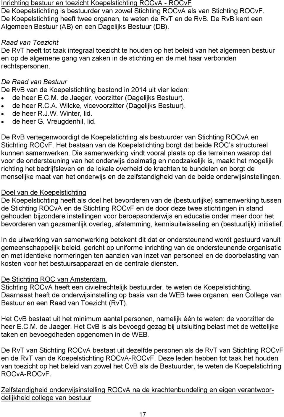 Raad van Toezicht De RvT heeft tot taak integraal toezicht te houden op het beleid van het algemeen bestuur en op de algemene gang van zaken in de stichting en de met haar verbonden rechtspersonen.