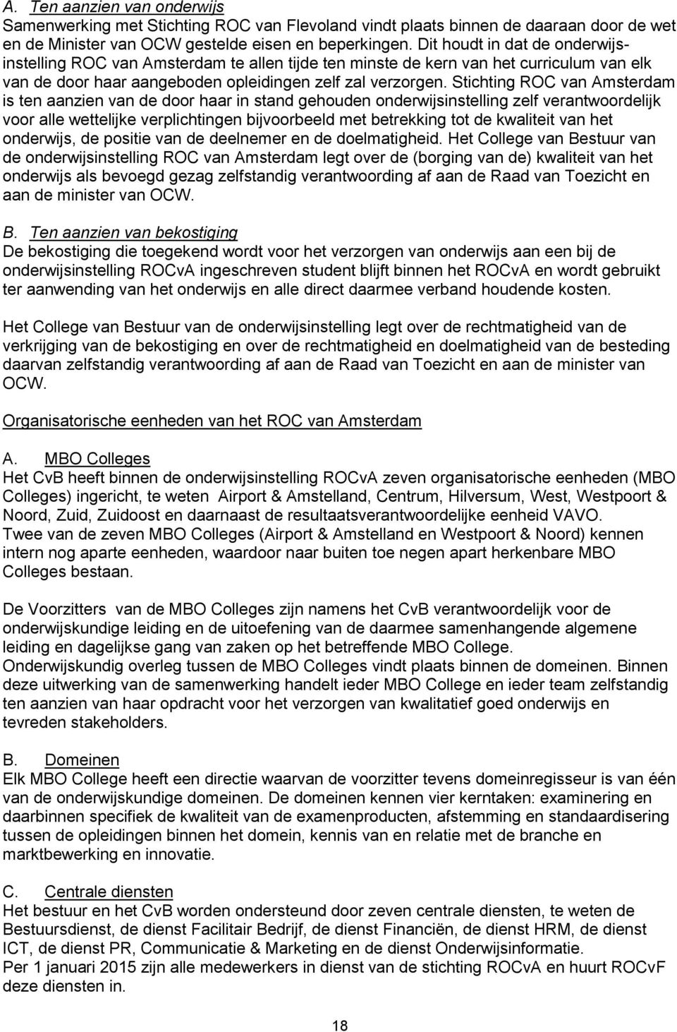 Stichting ROC van Amsterdam is ten aanzien van de door haar in stand gehouden onderwijsinstelling zelf verantwoordelijk voor alle wettelijke verplichtingen bijvoorbeeld met betrekking tot de