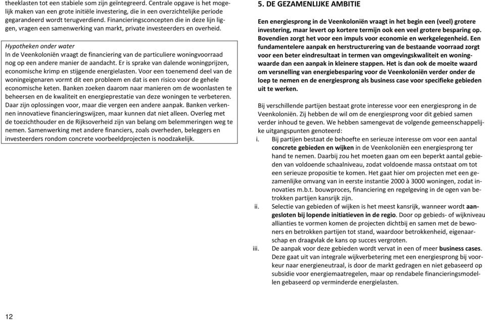 Hypotheken onder water In de Veenkoloniën vraagt de financiering van de particuliere woningvoorraad nog op een andere manier de aandacht.