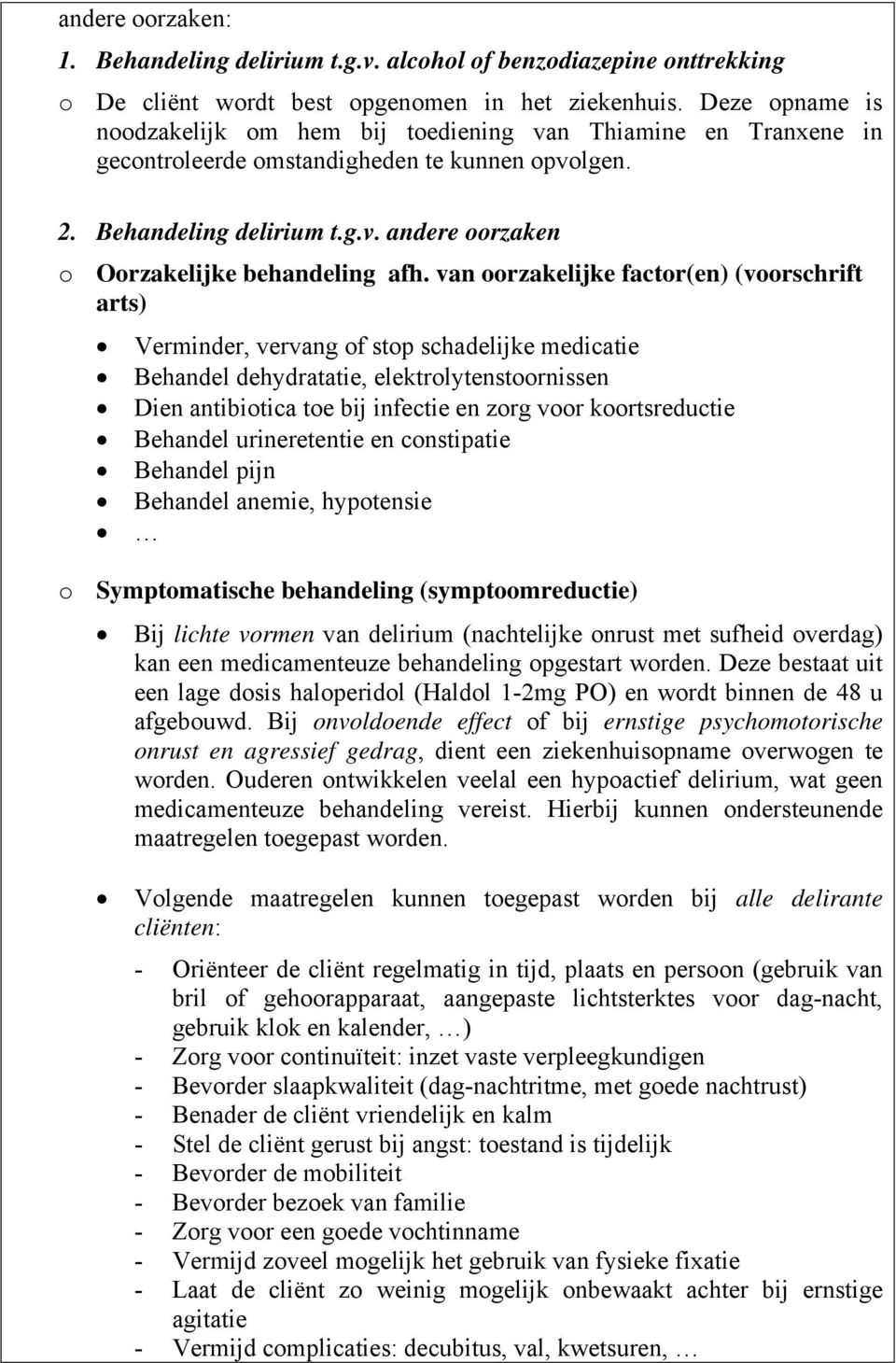 van oorzakelijke factor(en) (voorschrift arts) Verminder, vervang of stop schadelijke medicatie Behandel dehydratatie, elektrolytenstoornissen Dien antibiotica toe bij infectie en zorg voor