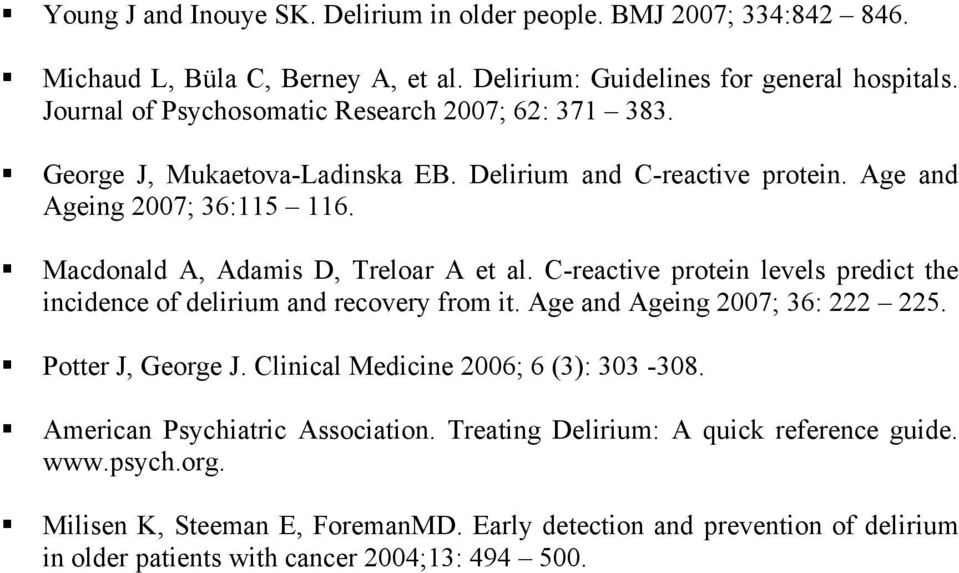 Macdonald A, Adamis D, Treloar A et al. C-reactive protein levels predict the incidence of delirium and recovery from it. Age and Ageing 2007; 36: 222 225. Potter J, George J.