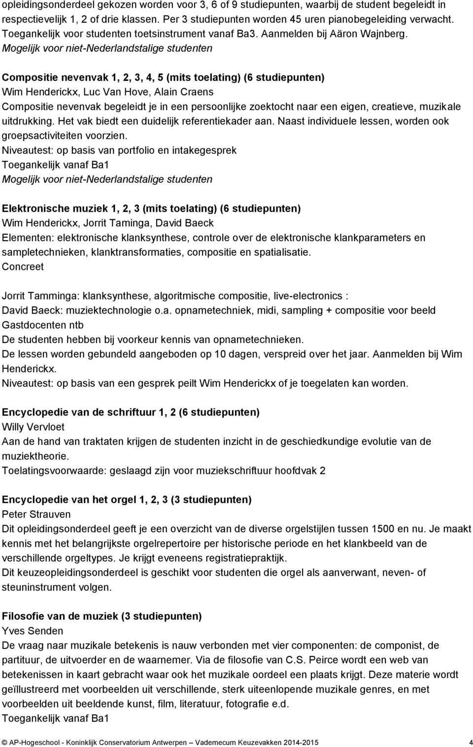 Compositie nevenvak 1, 2, 3, 4, 5 (mits toelating) (6 studiepunten) Wim Henderickx, Luc Van Hove, Alain Craens Compositie nevenvak begeleidt je in een persoonlijke zoektocht naar een eigen,