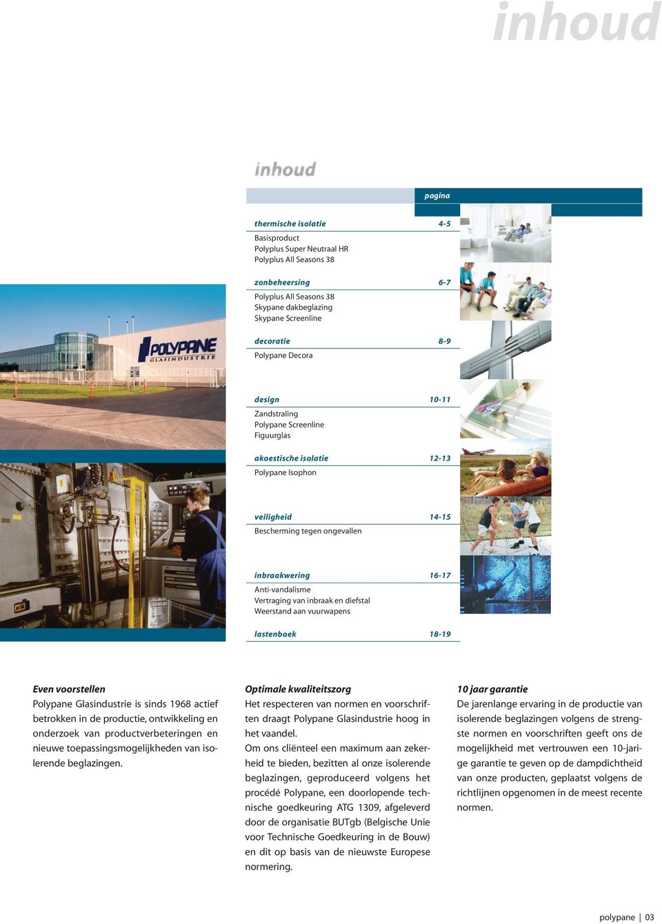 Vertraging van inbraak en diefstal Weerstand aan vuurwapens lastenboek 18-19 Even voorstellen Polypane Glasindustrie is sinds 1968 actief betrokken in de productie, ontwikkeling en onderzoek van