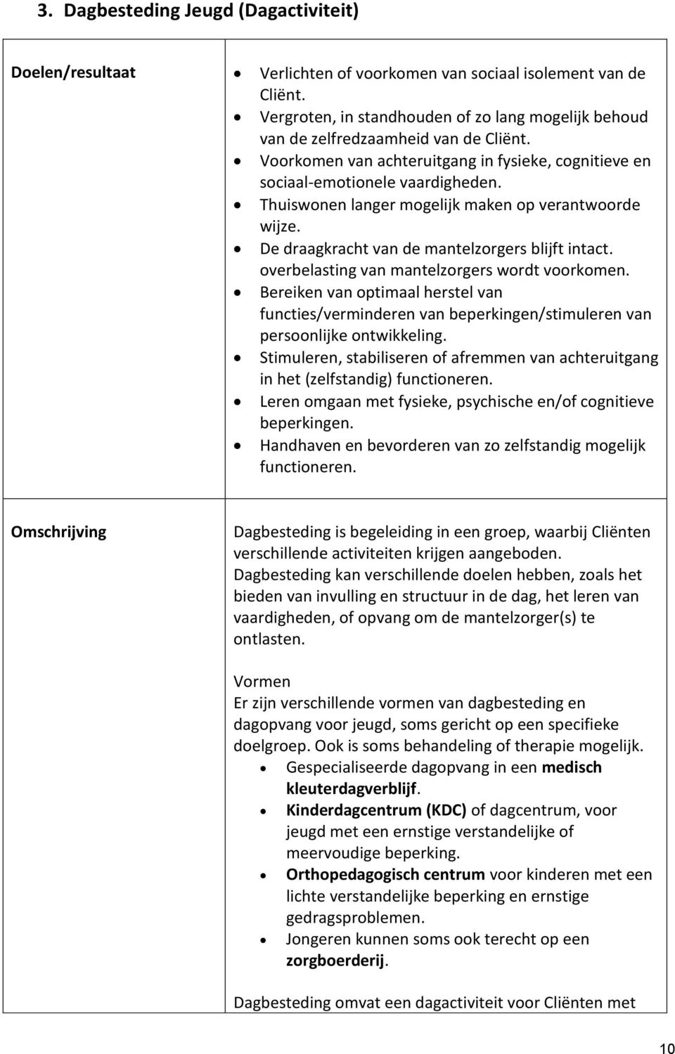 Thuiswonen langer mogelijk maken op verantwoorde wijze. De draagkracht van de mantelzorgers blijft intact. overbelasting van mantelzorgers wordt voorkomen.