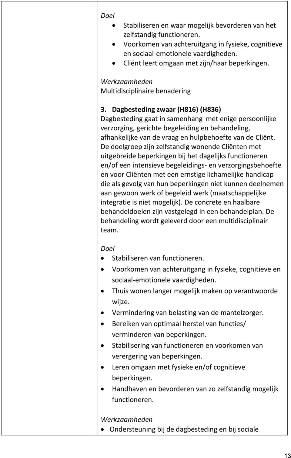 Dagbesteding zwaar (H816) (H836) Dagbesteding gaat in samenhang met enige persoonlijke verzorging, gerichte begeleiding en behandeling, afhankelijke van de vraag en hulpbehoefte van de Cliënt.