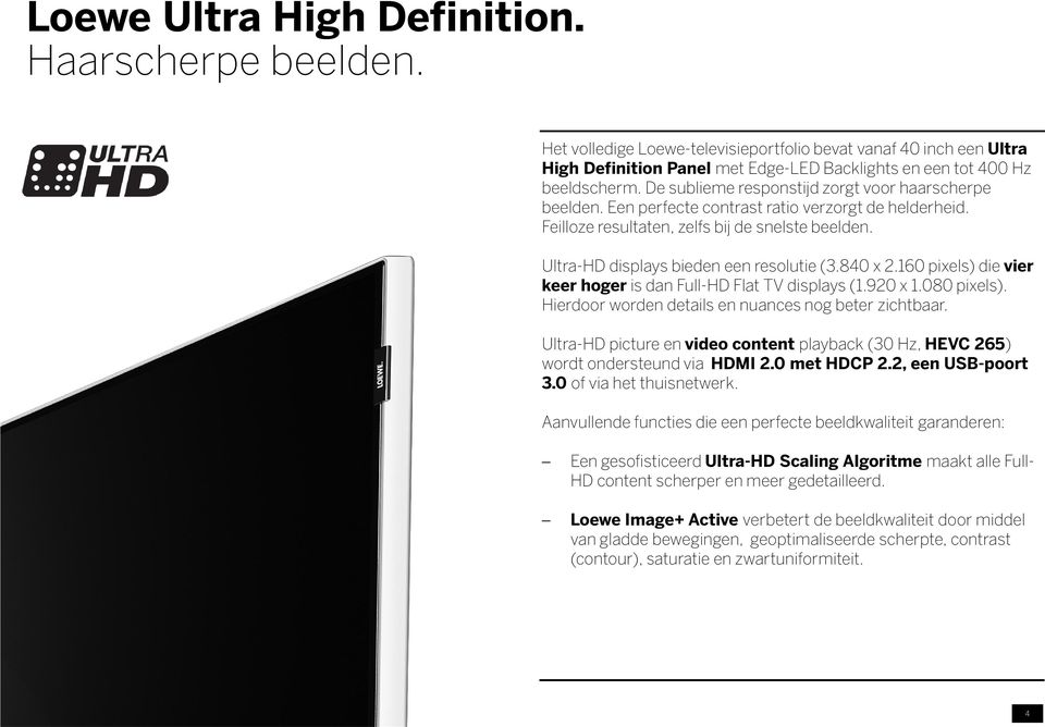 Ultra-HD displays bieden een resolutie (3.840 x 2.160 pixels) die vier keer hoger is dan Full-HD Flat TV displays (1.920 x 1.080 pixels). Hierdoor worden details en nuances nog beter zichtbaar.