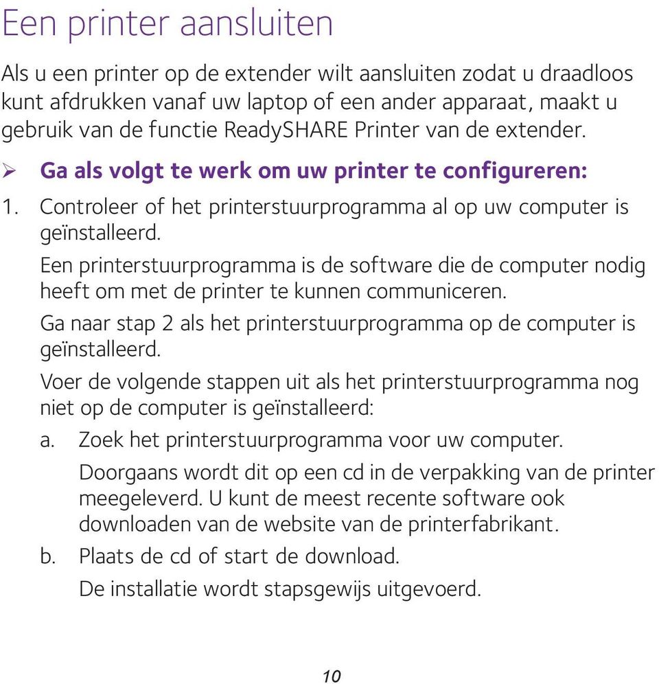 Een printerstuurprogramma is de software die de computer nodig heeft om met de printer te kunnen communiceren. Ga naar stap 2 als het printerstuurprogramma op de computer is geïnstalleerd.