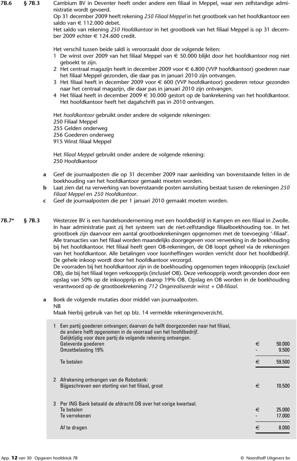 Het saldo van rekening 250 Hoofdkantoor in het grootboek van het filiaal Meppel is op 31 december 2009 echter 124.600 credit.