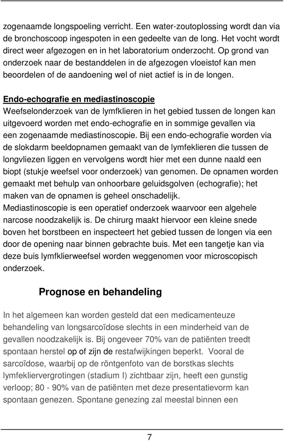 Endo-echografie en mediastinoscopie Weefselonderzoek van de lymfklieren in het gebied tussen de longen kan uitgevoerd worden met endo-echografie en in sommige gevallen via een zogenaamde