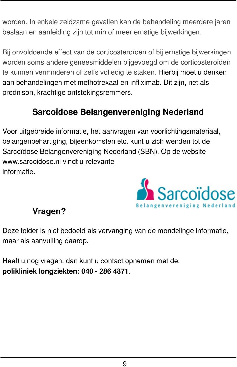 Hierbij moet u denken aan behandelingen met methotrexaat en infliximab. Dit zijn, net als prednison, krachtige ontstekingsremmers.