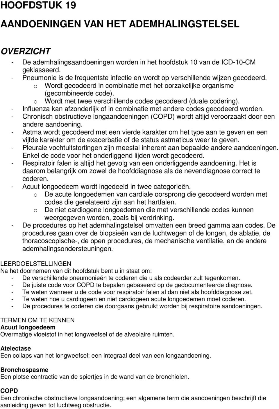 o Wordt met twee verschillende codes gecodeerd (duale codering). - Influenza kan afzonderlijk of in combinatie met andere codes gecodeerd worden.