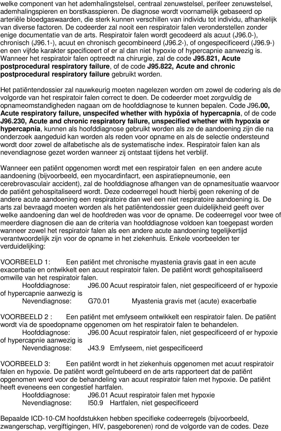 De codeerder zal nooit een respiratoir falen veronderstellen zonder enige documentatie van de arts. Respiratoir falen wordt gecodeerd als acuut (J96.0-), chronisch (J96.