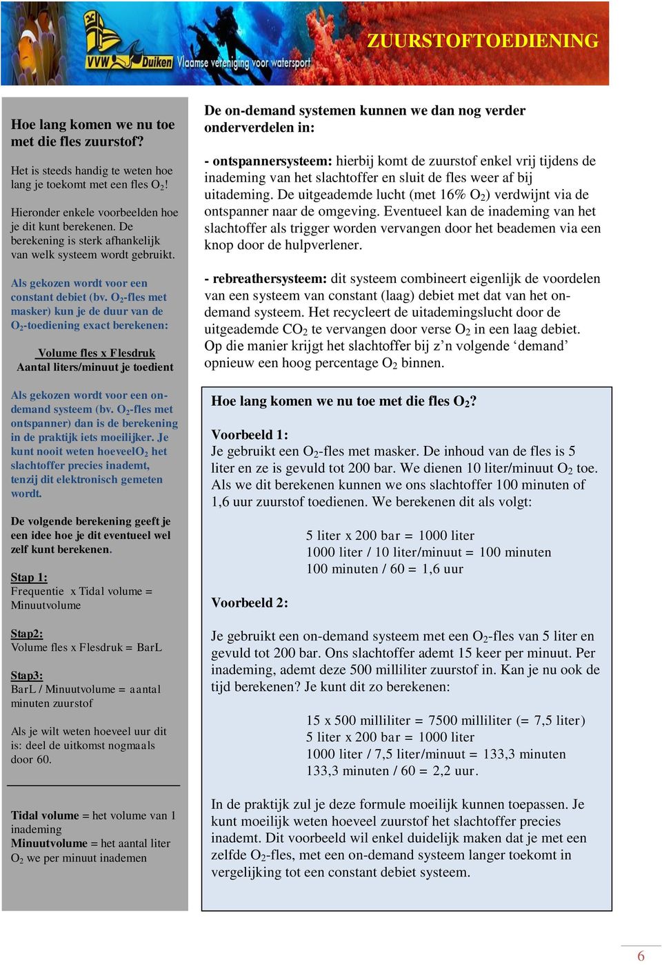 O 2 -fles met masker) kun je de duur van de O 2 -toediening exact berekenen: Volume fles x Flesdruk Aantal liters/minuut je toedient Als gekozen wordt voor een ondemand systeem (bv.