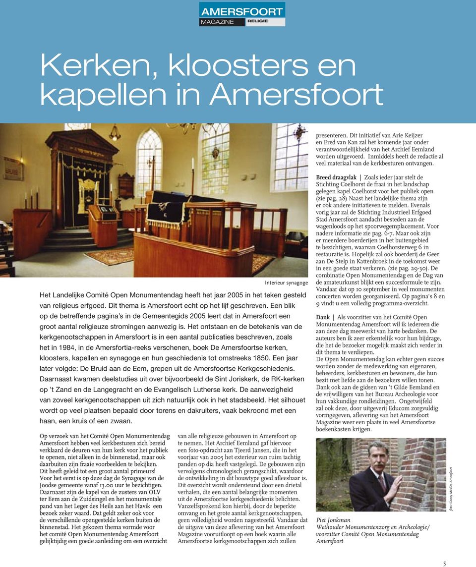 Dit thema is Amersfoort echt op het lijf geschreven. Een blik op de betreffende pagina s in de Gemeentegids 2005 leert dat in Amersfoort een groot aantal religieuze stromingen aanwezig is.