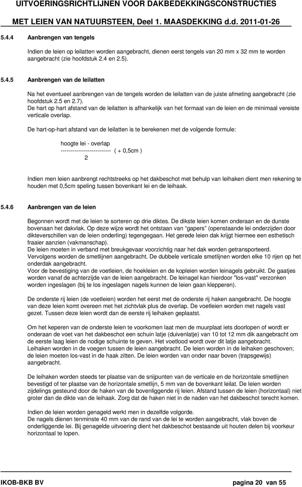 De hart-op-hart afstand van de leilatten is te berekenen met de volgende formule: hoogte lei - overlap -------------------------- ( + 0,5cm ) 2 Indien men leien aanbrengt rechtstreeks op het