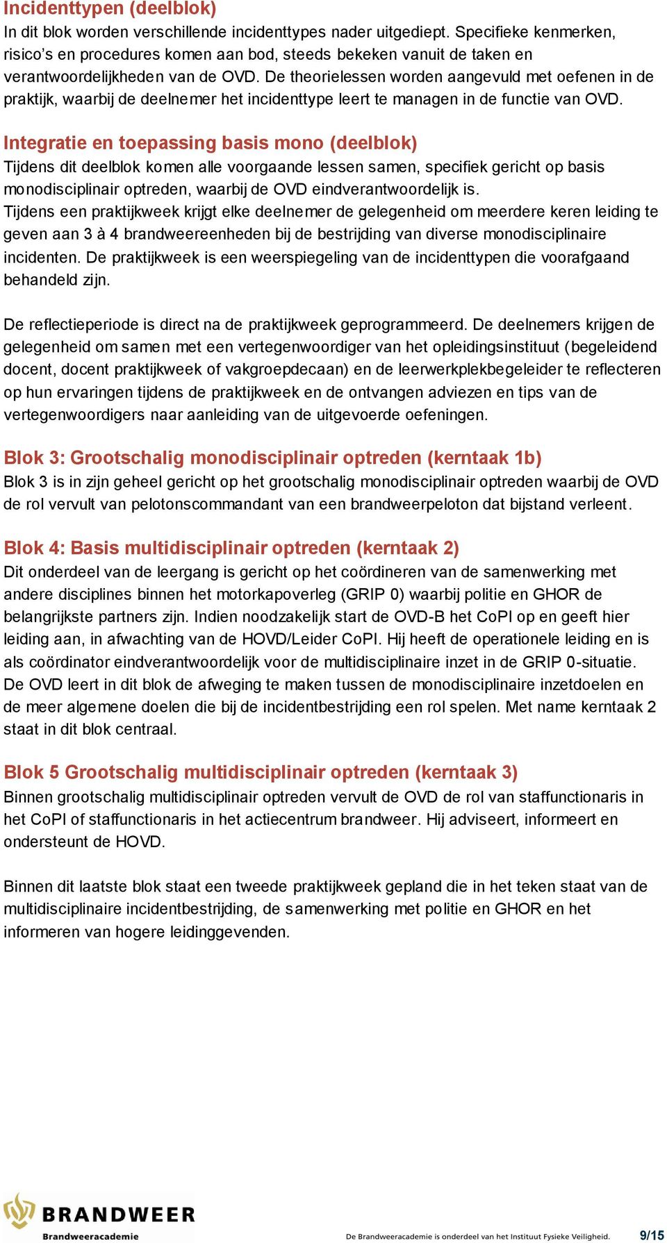 De theorielessen worden aangevuld met oefenen in de praktijk, waarbij de deelnemer het incidenttype leert te managen in de functie van OVD.