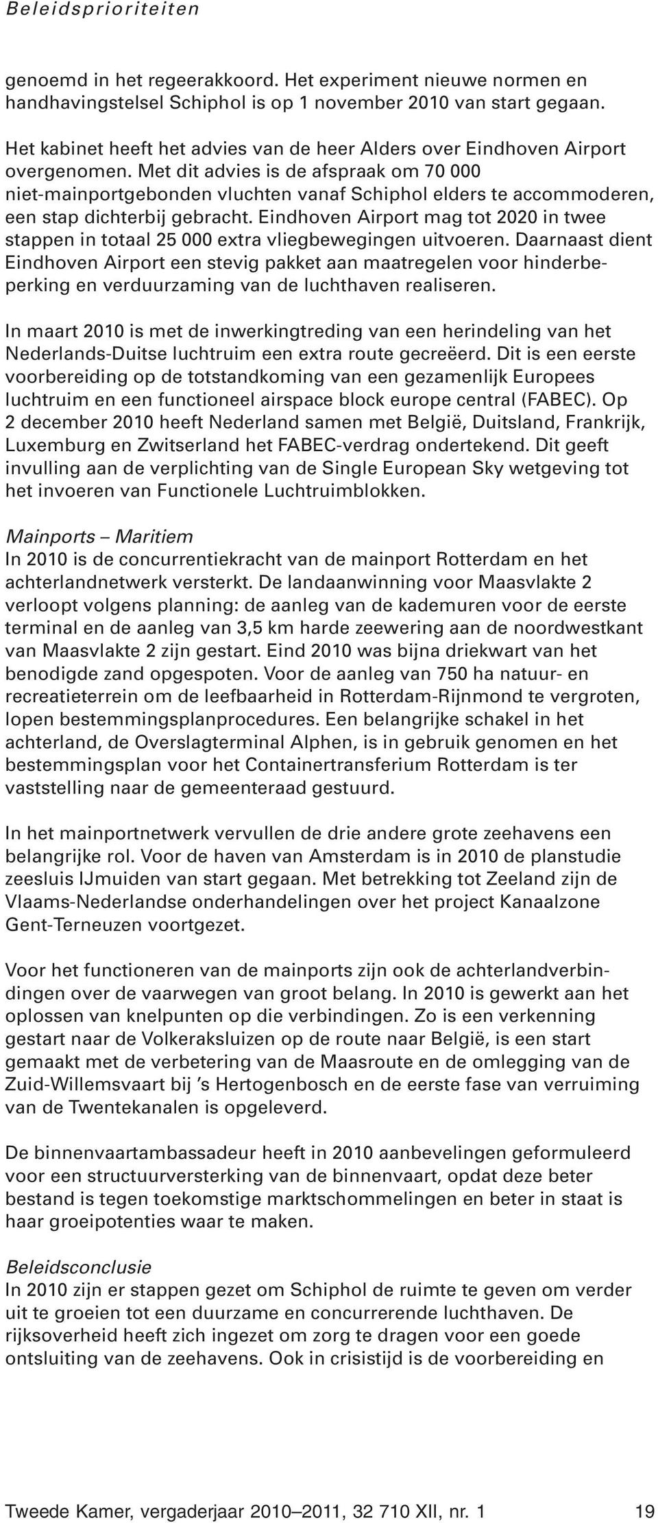 Met dit advies is de afspraak om 70 000 niet-mainportgebonden vluchten vanaf Schiphol elders te accommoderen, een stap dichterbij gebracht.