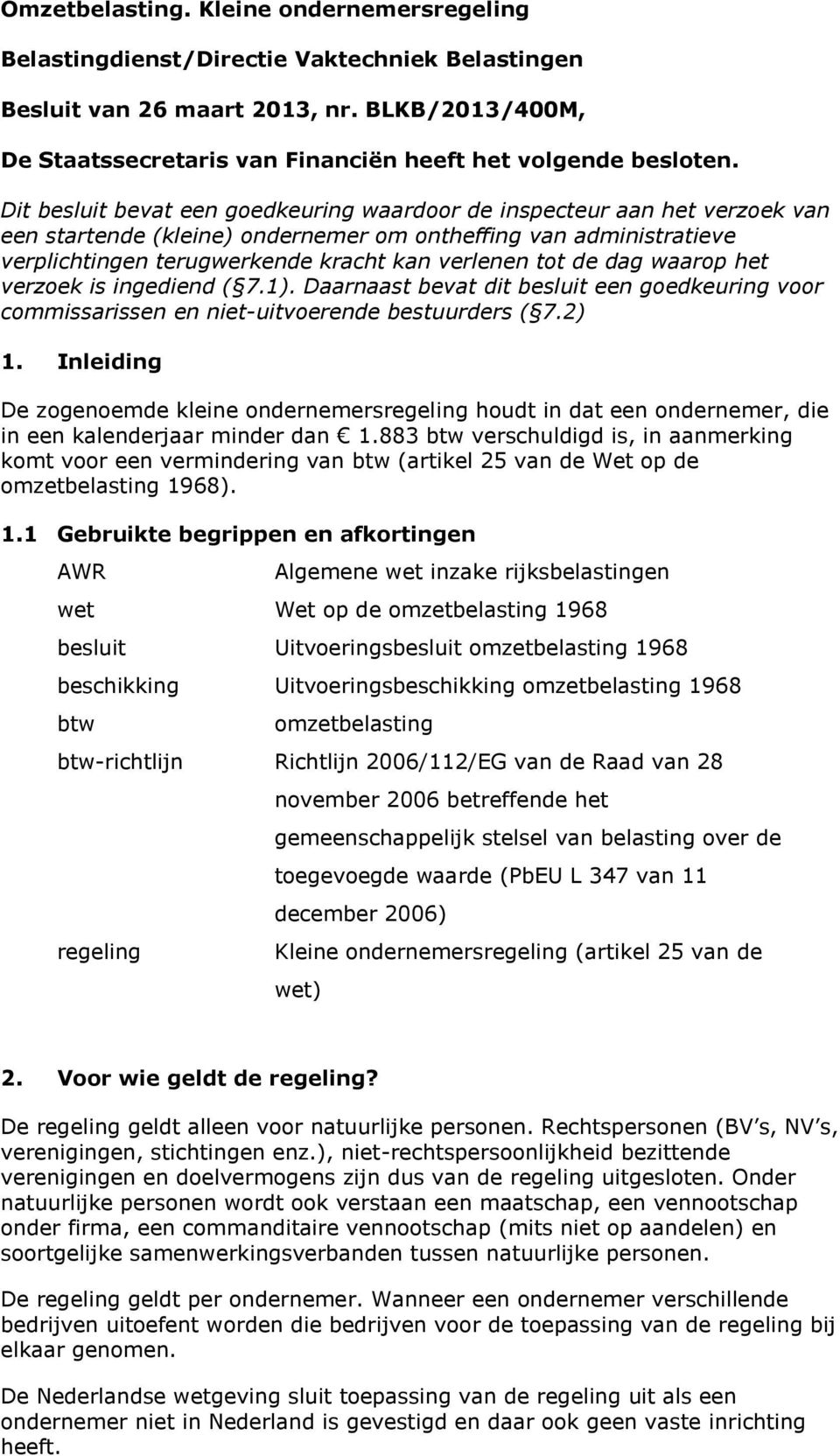 Dit besluit bevat een goedkeuring waardoor de inspecteur aan het verzoek van een startende (kleine) ondernemer om ontheffing van administratieve verplichtingen terugwerkende kracht kan verlenen tot