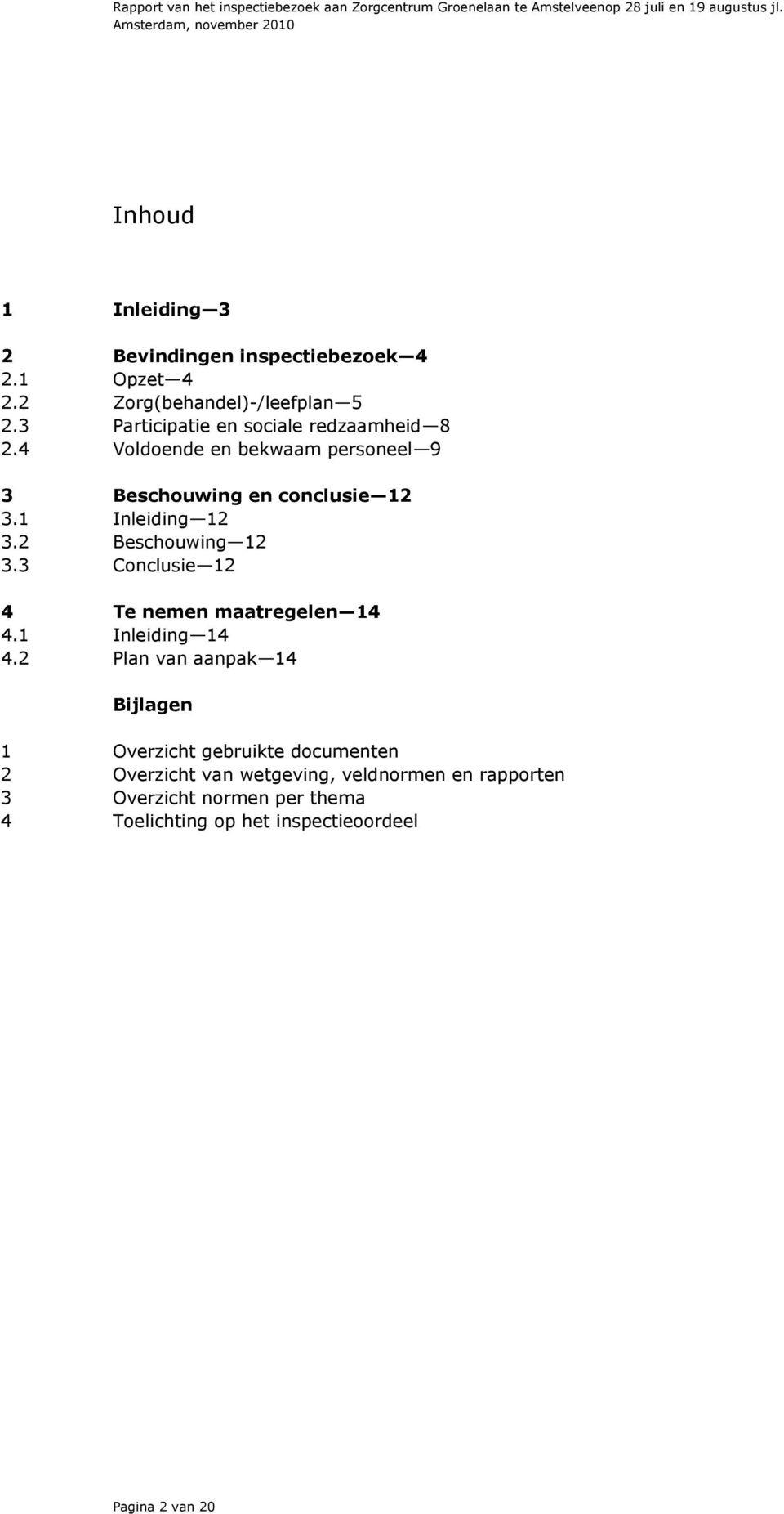 1 Inleiding 12 3.2 Beschouwing 12 3.3 Conclusie 12 4 Te nemen maatregelen 14 4.1 Inleiding 14 4.