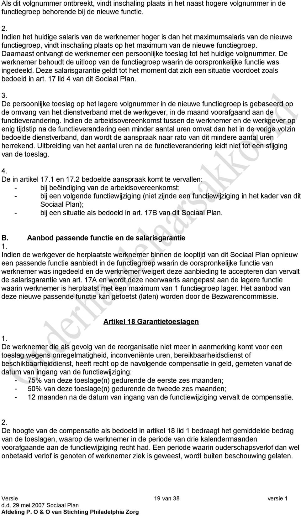 Daarnaast ontvangt de werknemer een persoonlijke toeslag tot het huidige volgnummer. De werknemer behoudt de uitloop van de functiegroep waarin de oorspronkelijke functie was ingedeeld.