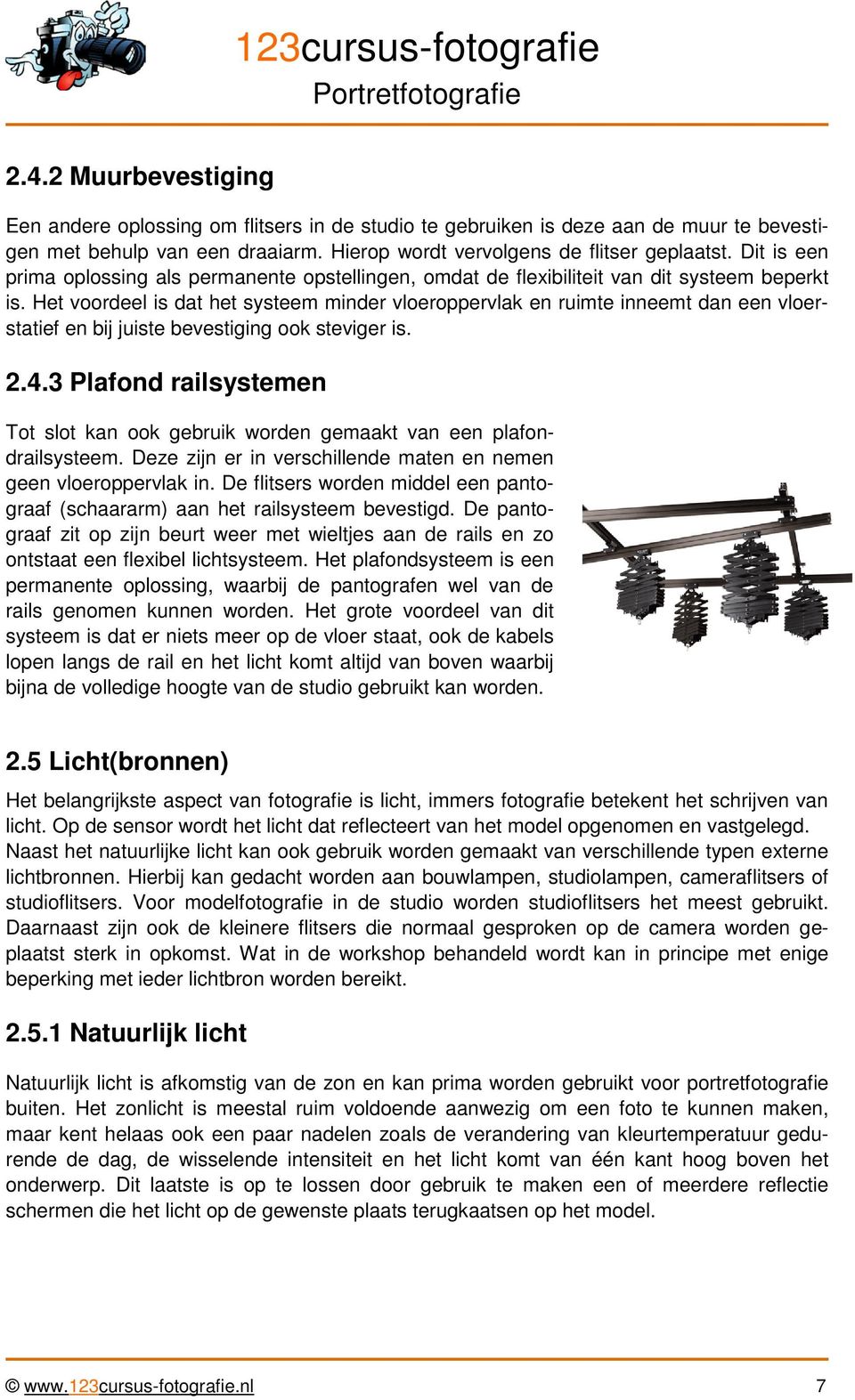 Het voordeel is dat het systeem minder vloeroppervlak en ruimte inneemt dan een vloerstatief en bij juiste bevestiging ook steviger is. 2.4.