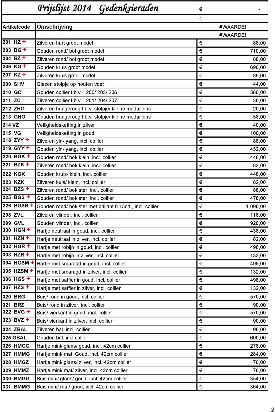 b.v. stolpje/ kleine medaillons 58,00 214 VZ Veiligheidsketting in zilver 40,00 215 VG Veiligheidsketting in goud 100,00 218 ZYY + Zilveren yin yang, incl. collier 219 GYY + Gouden yin yang, incl.