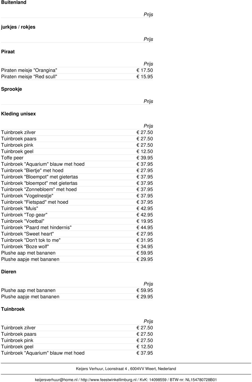 95 Tuinbroek "Zonnebloem" met hoed 37.95 Tuinbroek "Vogelnestje" 37.95 Tuinbroek "Fietspad" met hoed 37.95 Tuinbroek "Muis" 42.95 Tuinbroek "Top gear" 42.95 Tuinbroek "Voetbal" 19.