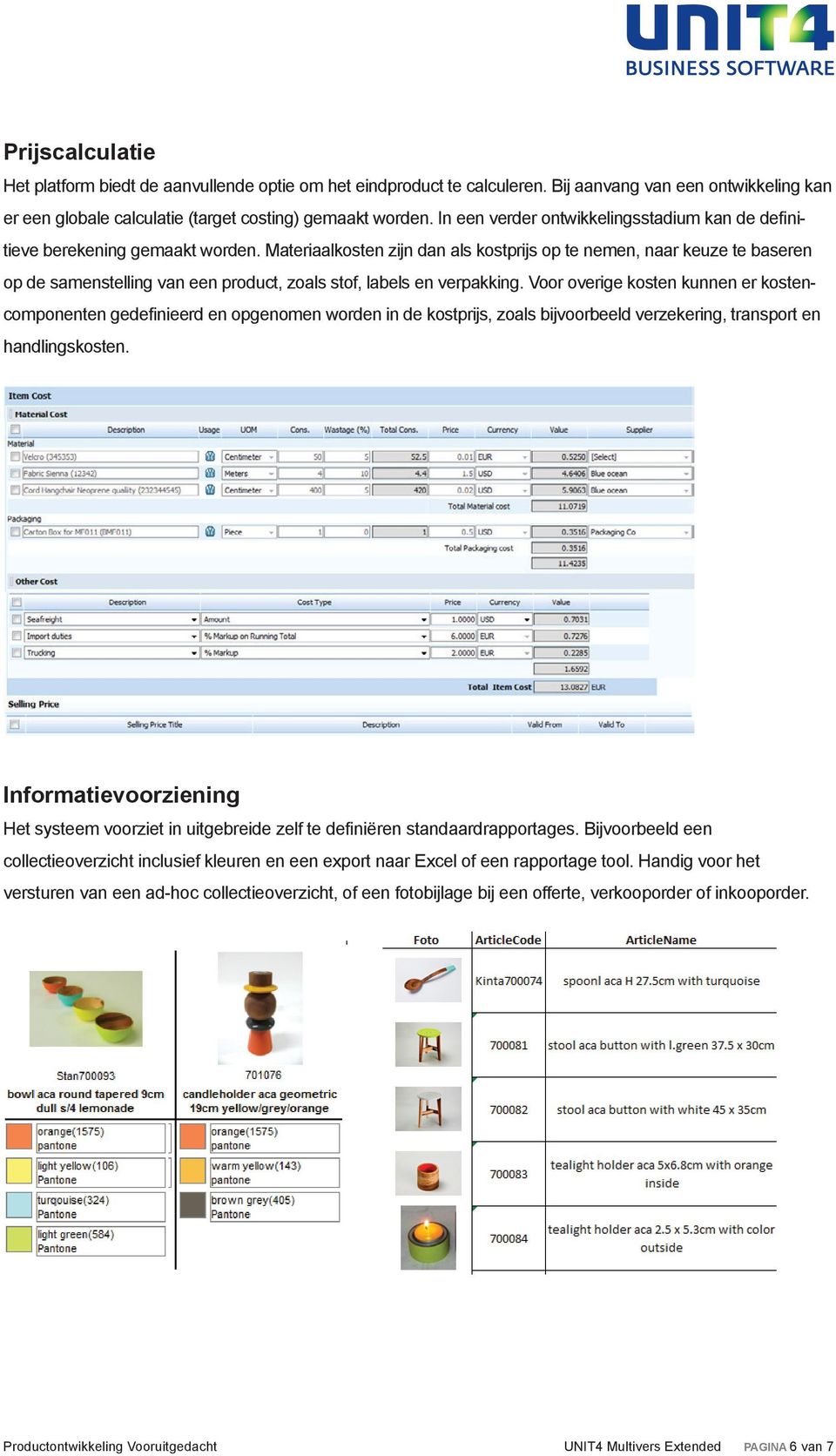 Materiaalkosten zijn dan als kostprijs op te nemen, naar keuze te baseren op de samenstelling van een product, zoals stof, labels en verpakking.