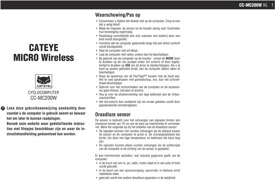 Waarschuwing/Pas op Concentreer u tijdens het fietsen niet op de computer. Zorg ervoor dat u veilig fietst! Maak de magneet, de sensor en de houder stevig vast. Controleer hun bevestiging regelmatig.