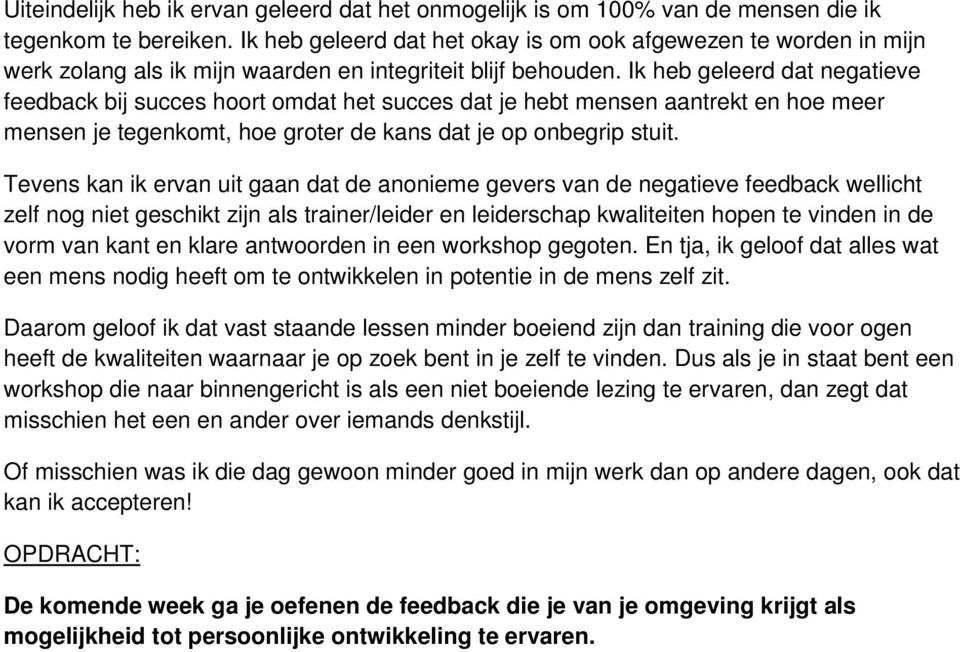 Ik heb geleerd dat negatieve feedback bij succes hoort omdat het succes dat je hebt mensen aantrekt en hoe meer mensen je tegenkomt, hoe groter de kans dat je op onbegrip stuit.