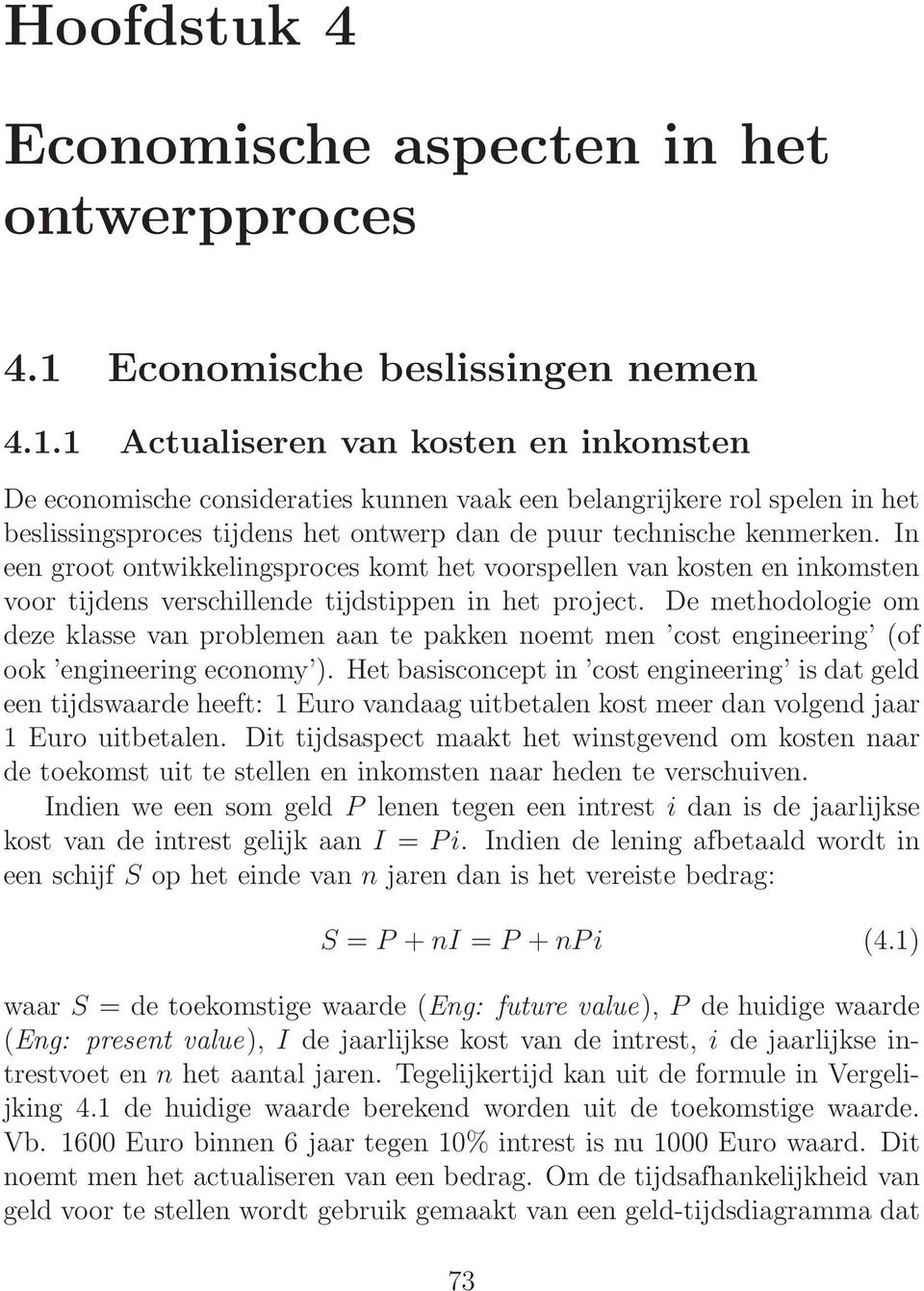 1 Actualiseren van kosten en inkomsten De economische consideraties kunnen vaak een belangrijkere rol spelen in het beslissingsproces tijdens het ontwerp dan de puur technische kenmerken.