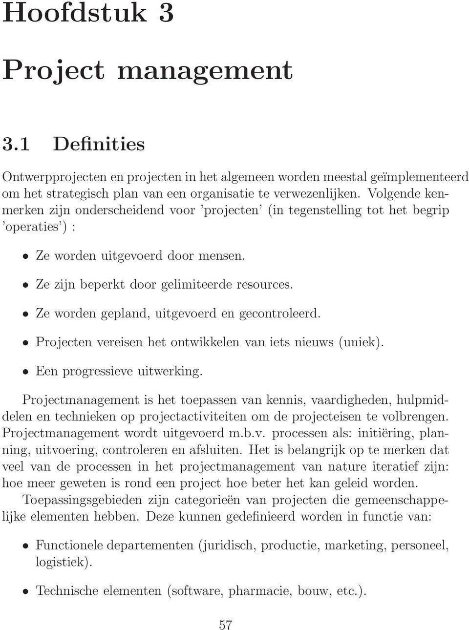 Ze worden gepland, uitgevoerd en gecontroleerd. Projecten vereisen het ontwikkelen van iets nieuws (uniek). Een progressieve uitwerking.