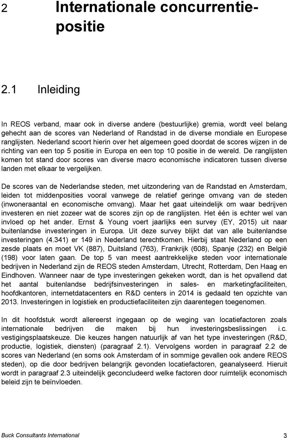 Nederland scoort hierin over het algemeen goed doordat de scores wijzen in de richting van een top 5 positie in Europa en een top 10 positie in de wereld.