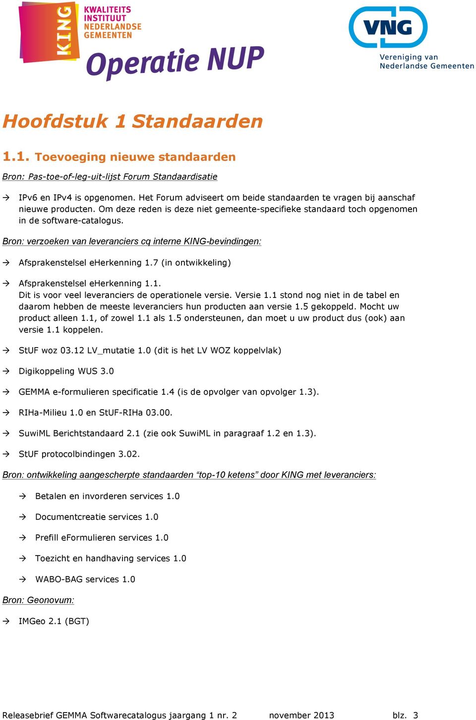 Bron: verzoeken van leveranciers cq interne KING-bevindingen: Afsprakenstelsel eherkenning 1.7 (in ontwikkeling) Afsprakenstelsel eherkenning 1.1. Dit is voor veel leveranciers de operationele versie.