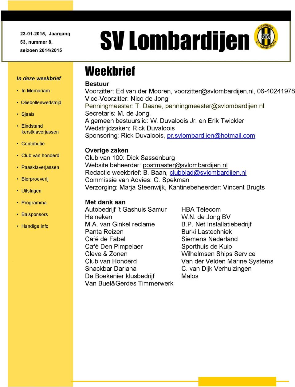 nl Secretaris: M. de Jong. Algemeen bestuurslid: W. Duvaloois Jr. en Erik Twickler Wedstrijdzaken: Rick Duvaloois Sponsoring: Rick Duvaloois, pr.svlombardijen@hotmail.