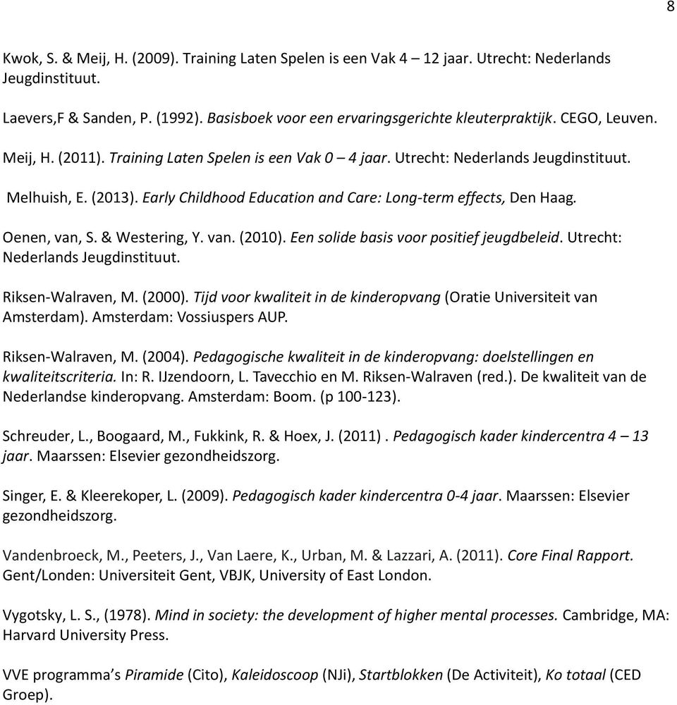 Oenen, van, S. & Westering, Y. van. (2010). Een solide basis voor positief jeugdbeleid. Utrecht: Nederlands Jeugdinstituut. Riksen-Walraven, M. (2000).