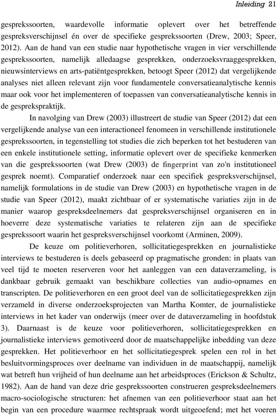 betoogt Speer (2012) dat vergelijkende analyses niet alleen relevant zijn voor fundamentele conversatieanalytische kennis maar ook voor het implementeren of toepassen van conversatieanalytische