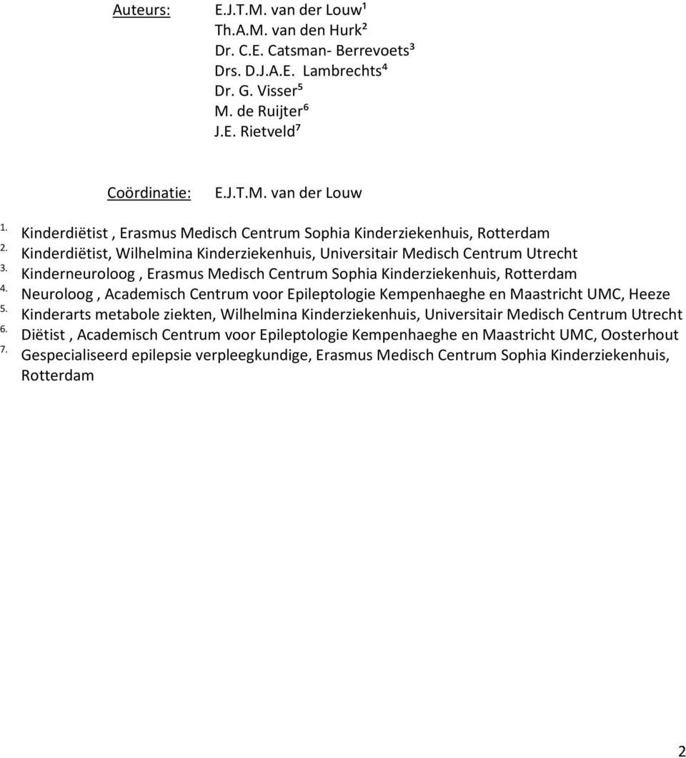 Kinderdiëtist, Erasmus Medisch Centrum Sophia Kinderziekenhuis, Rotterdam Kinderdiëtist, Wilhelmina Kinderziekenhuis, Universitair Medisch Centrum Utrecht Kinderneuroloog, Erasmus Medisch Centrum